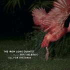 The Iron Lung Quintet - For The Birds, All For The Birds