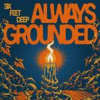 Always Grounded - Six Feet Deep