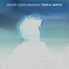 Tom A  Smith - Never Good Enough