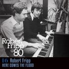Robert Fripp - Here Comes The Flood Robert Fripp at 80, Vol 16