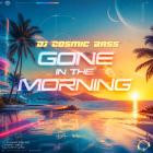 DJ Cosmic Bass - Gone In The Morning
