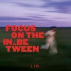 Lin - Focus On The InBetween