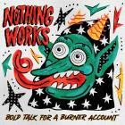 Nothing Works - Bold Talk For A Burner Account