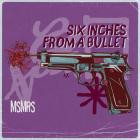 MSMRS - Six Inches From A Bullet