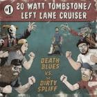 20 Watt Tombstone & Left Lane Cruiser - - Death Blues Vs The Dirty Spliff  