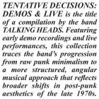 Talking Heads - Tentative Decisions Demos & Live
