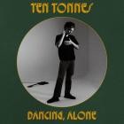 Ten Tonnes - Dancing, Alone