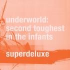 Underworld - Second Toughest In The Infants (Super Deluxe)