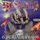 Bones - AsTheBluntBurnsSlow