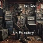 Idiot Robot - Anti Pop Culture