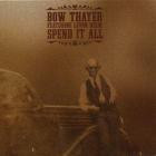 Bow Thayer - - Spend It All  