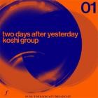 Koshi Group - Two Days After Yesterday, Pt  1