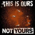 Not Yours - This Is Ours
