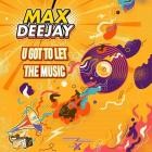 Max Deejay - U Got to Let The Music