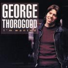 George Thorogood - - Im Wanted  