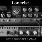 Lonerist - Attic Dub Tapes Vol 3