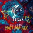 Breathe of My Leaves - Clarke and Bell (Matt Pop Mixes)