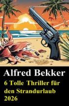 Alfred Bekker - 6 Tolle Thriller fuer den Strandurlaub 2026 2025