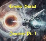 Cosmic Burial - Journey Pt  1