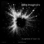Bete imaginaire - A Particle Of Dust EP