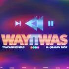 Two Friends - Way It Was (Feat  Quinn XCII)