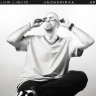 Low Liquid - VECHERINKA