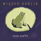 Mister Goblin - Frog Poems