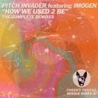 Pitch Invader feat IMOGEN - How We Used 2 Be (The Complete Remixes)