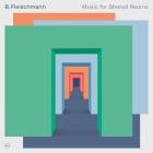 B  Fleischmann - Music for Shared Rooms