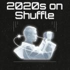 2020s on Shuffle
