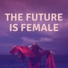 The Future Is Female