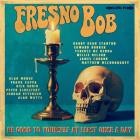 Fresno Bob - Be Good To Yourself At Least Once A Day