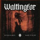 Waitingfor - Never Scared Make It Hurt