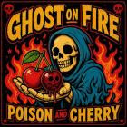 Ghost On Fire - - Poison And Cherry  