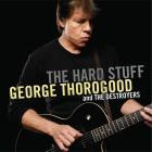 George Thorogood & The Destroyers - - The Hard Stuff  