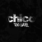 Chico - Too Late