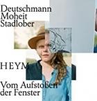 HEYM - Deutschmann, Moheit, Stadlober - Vom Aufstoßen der Fenster