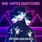 She Hates Emotions - Future Unknown