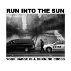 Run Into The Sun - Your Badge Is A Burning Cross