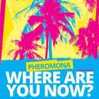 Pheromona - Where Are You Now