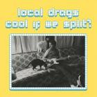 Local Drags - Cool If We Split
