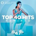 Power Music Workout - Top 40 Hits Remixed, Vol  47
