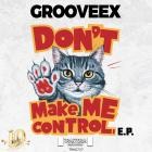 Grooveex - Don't Make Me Control EP