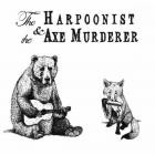 The Harpoonist & The Axe Murderer - The Harpoonist & The Axe Murderer