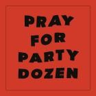 Party Dozen - Pray For Party Dozen