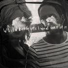 Whitehorse - All I Want Is All of It