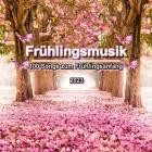 Frühlingsmusik - 100 Songs zum Frühlingsanfang