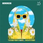 MonoNeon - You Had Your Chance -  Bad Attitude!