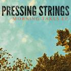 Pressing Strings - - Morning Takes  
