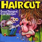 George Thorogood & The Destroyers - - Haircut  